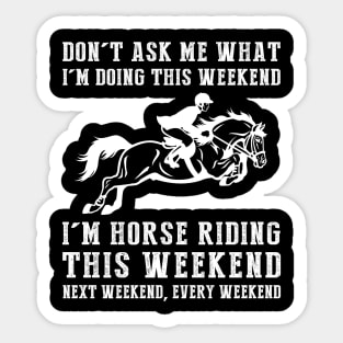 Dont's ask me what i'm doing this weekend i'm horse this weekend next weekend, every weekend Sticker